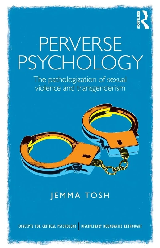 Perverse Psychology: The pathologization of sexual violence and transgenderism (Concepts for Critical Psychology)