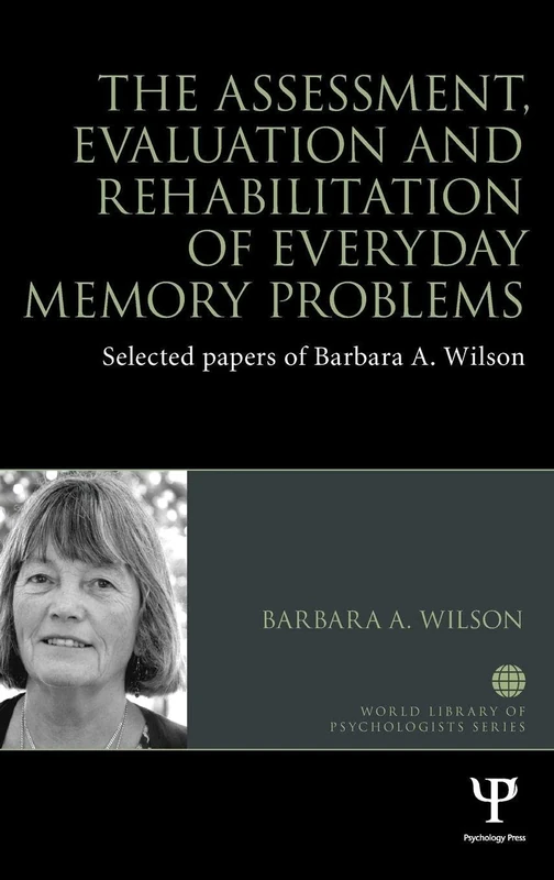 The Assessment, Evaluation and Rehabilitation of Everyday Memory Problems: Selected papers of Barbara A. Wilson (World Library of Psychologists)