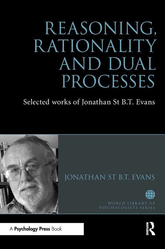 Reasoning, Rationality and Dual Processes: Selected works of Jonathan St B.T. Evans (World Library of Psychologists)