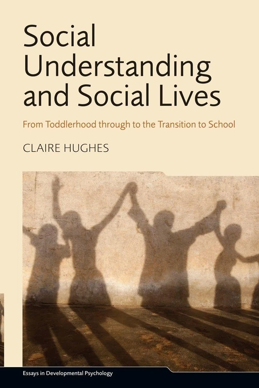 Social Understanding and Social Lives: From Toddlerhood through to the Transition to School (Essays in Developmental Psychology)