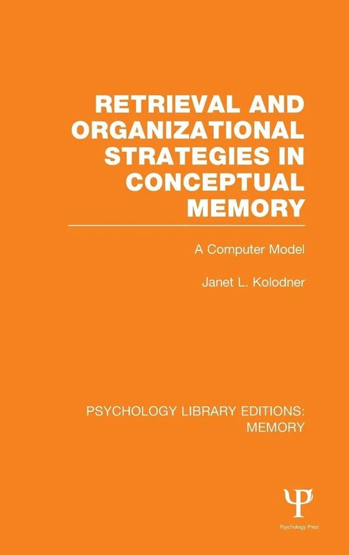 Retrieval and Organizational Strategies in Conceptual Memory (PLE: Memory): A Computer Model: Volume 16 (Psychology Library Editions: Memory)