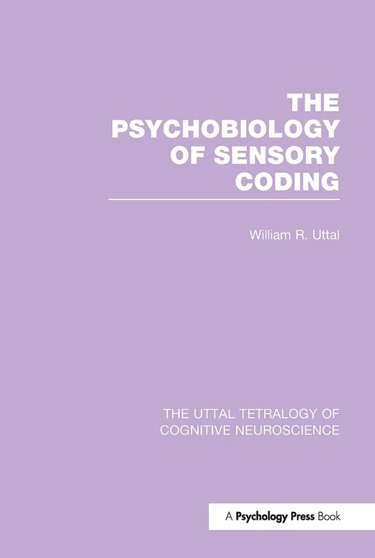 The Psychobiology of Sensory Coding (The Uttal Tetralogy of Cognitive Neuroscience)
