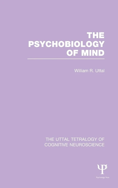 The Psychobiology of Mind: Volume 2 (The Uttal Tetralogy of Cognitive Neuroscience)