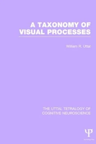 A Taxonomy of Visual Processes: 3 (The Uttal Tetralogy of Cognitive Neuroscience)