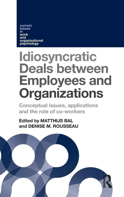 Idiosyncratic Deals between Employees and Organizations: Conceptual issues, applications and the role of co-workers (Current Issues in Work and Organizational Psychology)