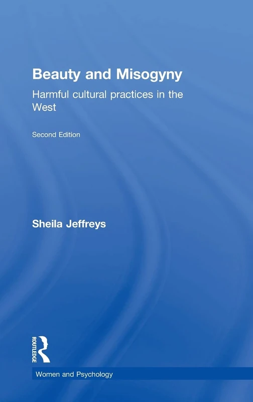 Beauty and Misogyny: Harmful cultural practices in the West (Women and Psychology)