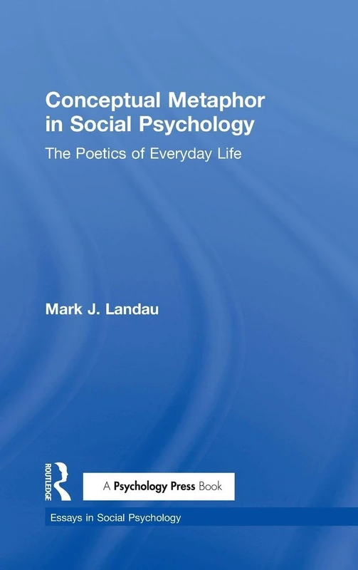 Conceptual Metaphor in Social Psychology: The Poetics of Everyday Life (Essays in Social Psychology)
