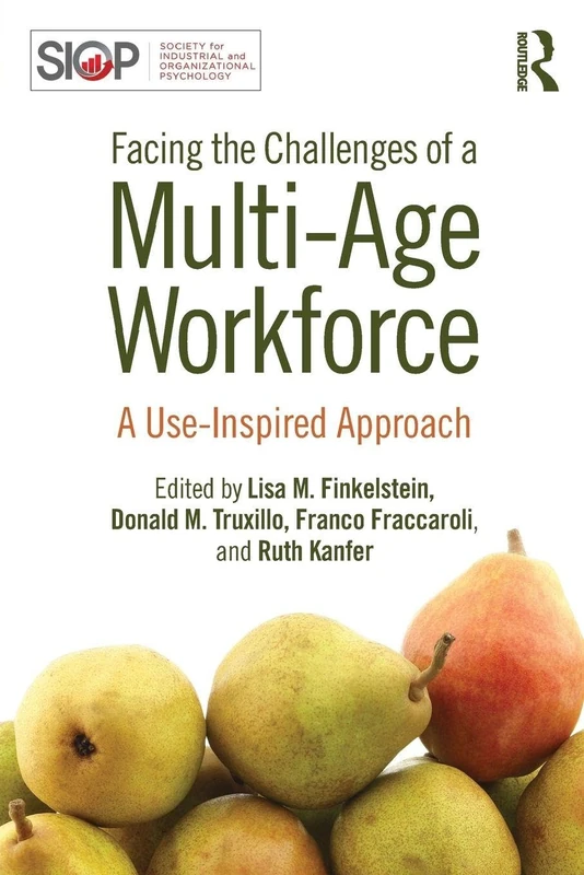 Facing the Challenges of a Multi-Age Workforce: A Use-Inspired Approach (SIOP Organizational Frontiers Series)