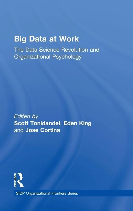 Big Data at Work: The Data Science Revolution and Organizational Psychology (SIOP Organizational Frontiers Series)
