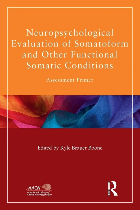 Neuropsychological Evaluation of Somatoform and Other Functional Somatic Conditions: Assessment Primer (American Academy of Clinical Neuropsychology/Routledge Continuing Education Series) - Image 1