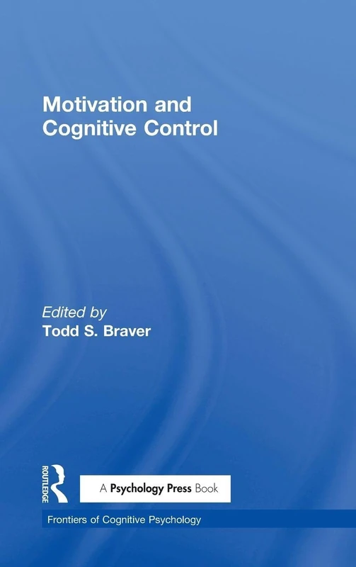 Motivation and Cognitive Control (Frontiers of Cognitive Psychology)