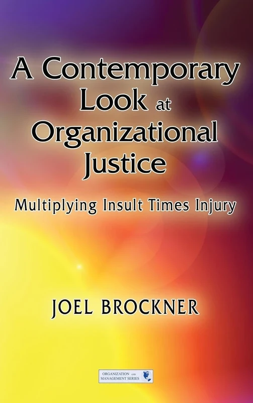 A Contemporary Look at Organizational Justice: Multiplying Insult Times Injury (Organization and Management Series)