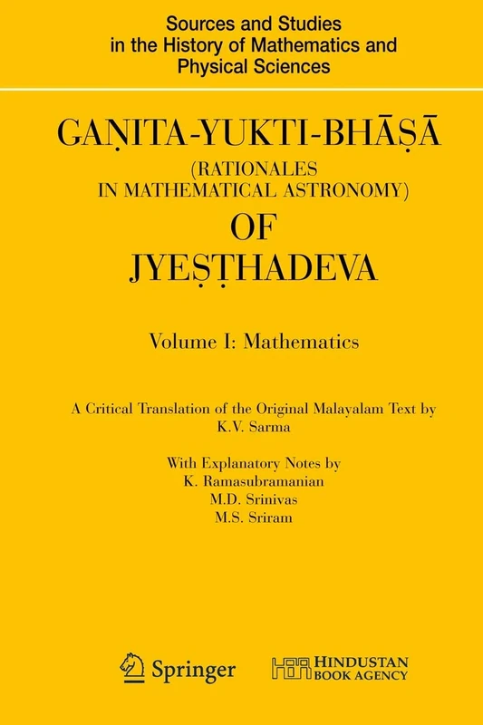 Ganita-Yukti-Bhāṣā (Rationales in Mathematical Astronomy) of Jyeṣṭhadeva: Volume I: Mathematics Volume II: Astronomy (Sources and Studies in the History of Mathematics and Physical Sciences)