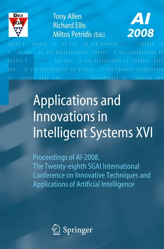 Applications and Innovations in Intelligent Systems XVI: Proceedings of AI-2008, The Twenty-eighth SGAI International Conference on Innovative ... Applications of Artificial Intelligence: 16