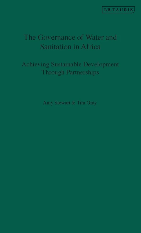 The Governance of Water and Sanitation in Africa: Achieving Sustainable Development Through Partnerships (International Library of African Studies): 27