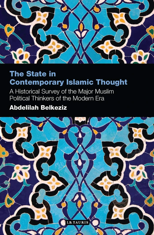 The State in Contemporary Islamic Thought: A Historical Survey of the Major Muslim Political Thinkers of the Modern Era: 03 (Contemporary Arab Scholarship in the Social Sciences)