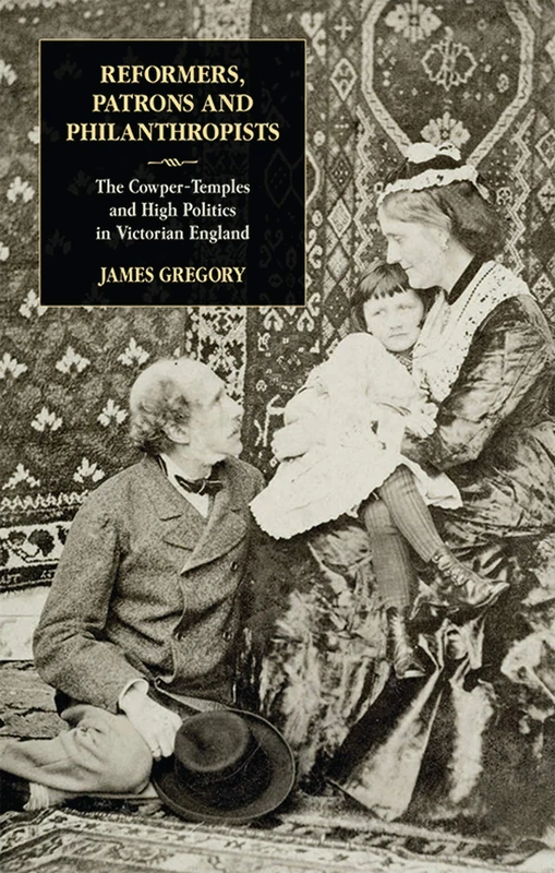 Reformers, Patrons and Philanthropists: The Cowper-Temples and High Politics in Victorian England (Library of Victorian Studies v.3): No. 3