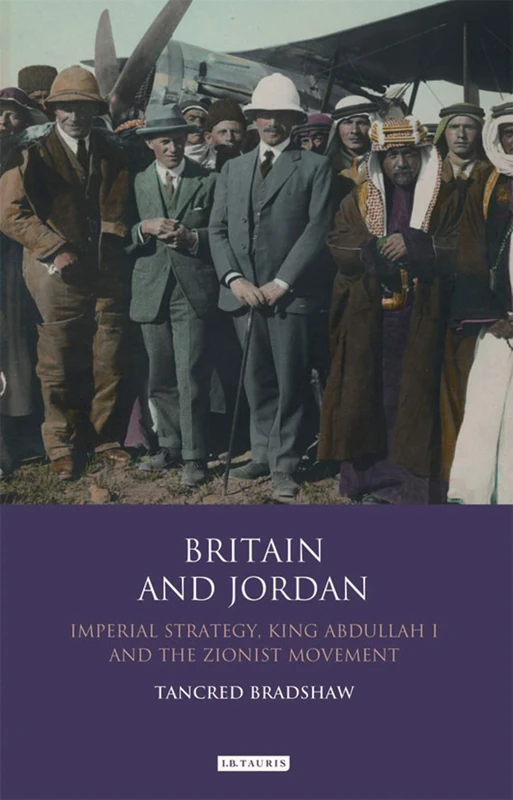 Britain and Jordan: Imperial Strategy, King Abdullah I and the Zionist Movement (Library of Modern Middle East Studies)