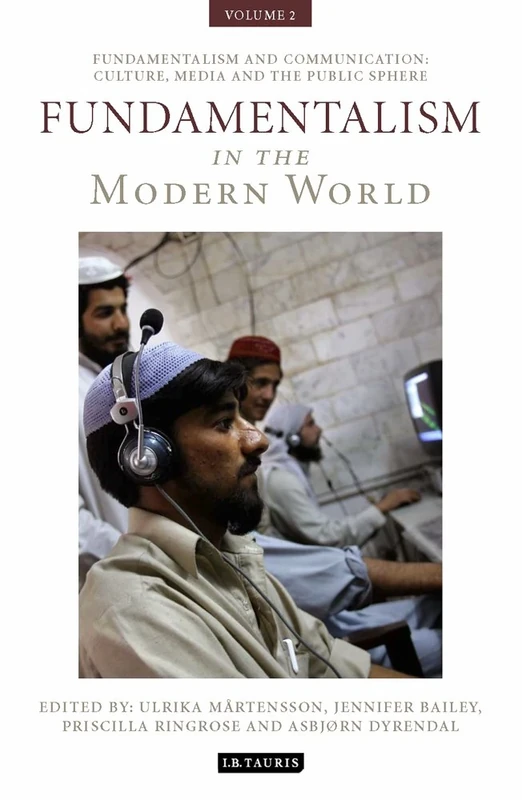 Fundamentalism in the Modern World: v. 2: Fundamentalism and Communication: Culture, Media and the Public Sphere (International Library of Political Studies)
