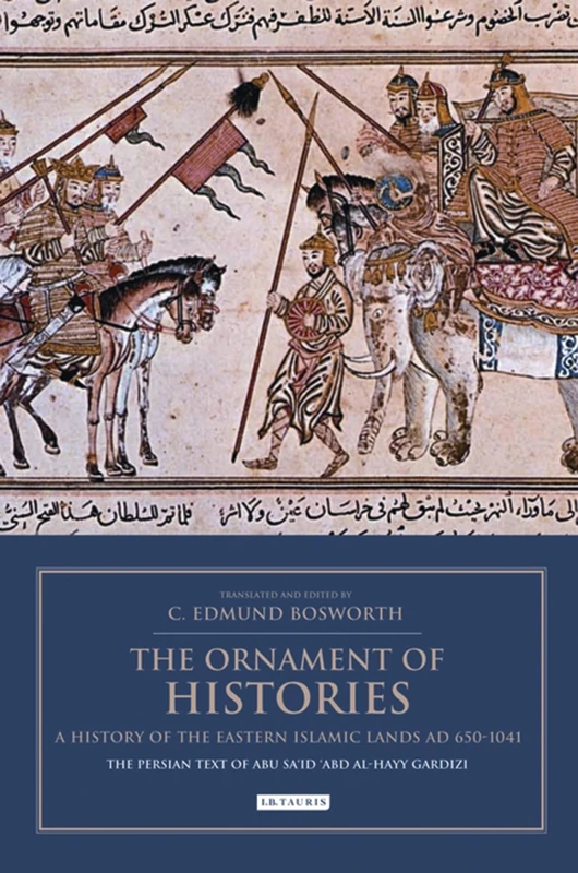 The Ornament of Histories: A History of the Eastern Islamic Lands AD 650-1041: The Persian Text of Abu Sa'id 'Abd Al-Hayy Gardizi (British Institute of Persian Studies)