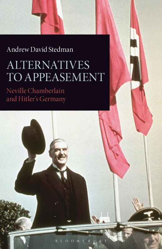 Alternatives to Appeasement: Neville Chamberlain and Hitler's Germany: 42 (International Library of Twentieth Century History)