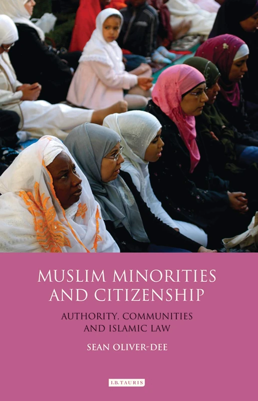 Muslim Minorities and Citizenship: Authority, Communities and Islamic Law (Library of Modern Religion)