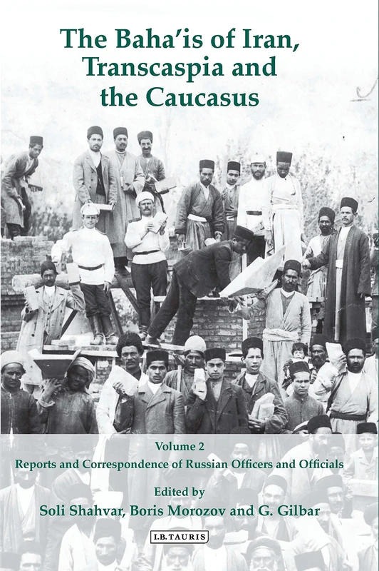 The Baha'is of Iran, Transcaspia and the Caucasus: v. 2: Reports and Correspondence of Russian Officials (International Library of Iranian Studies)