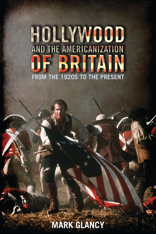 Hollywood and the Americanization of Britain: From the 1920s to the Present (Cinema and Society)