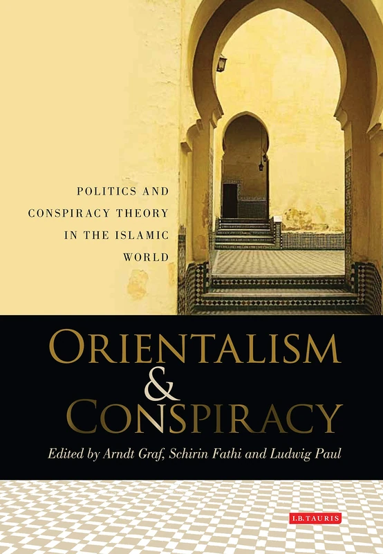 Orientalism and Conspiracy: Politics and Conspiracy Theory in the Islamic World: v. 92 (Library of Modern Middle East Studies)
