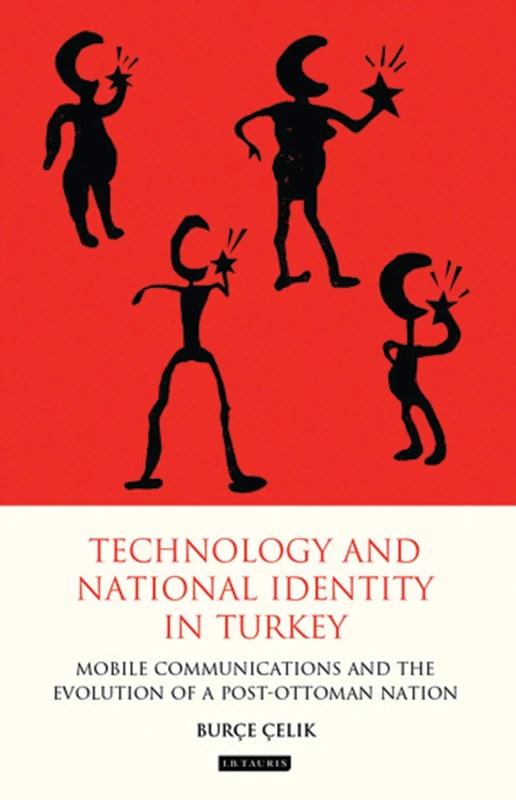 Technology and National Identity in Turkey: Mobile Communications and the Evolution of a Post-Ottoman Nation (International Library of Cultural Studies) - Image 1
