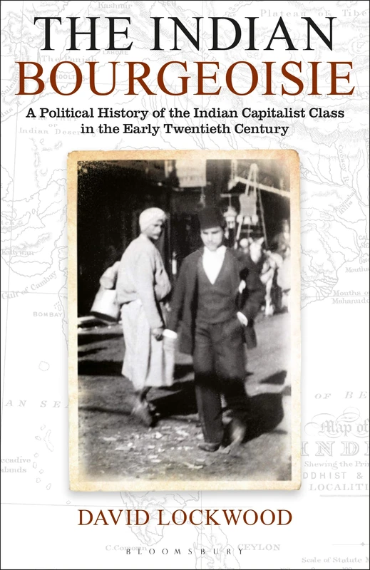 The Indian Bourgeoisie: A Political History of the Indian Capitalist Class in the Early Twentieth Century (Library of South Asian History and Culture)
