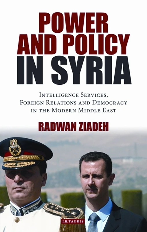 Power and Policy in Syria: Intelligence Services, Foreign Relations and Democracy in the Modern Middle East (Library of Modern Middle East Studies): v. 98