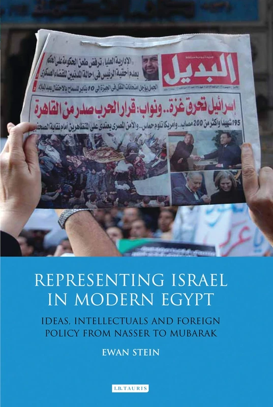 Representing Israel in Modern Egypt: Ideas, Intellectuals and Foreign Policy from Nasser to Mubarak (Library of Modern Middle East Studies)