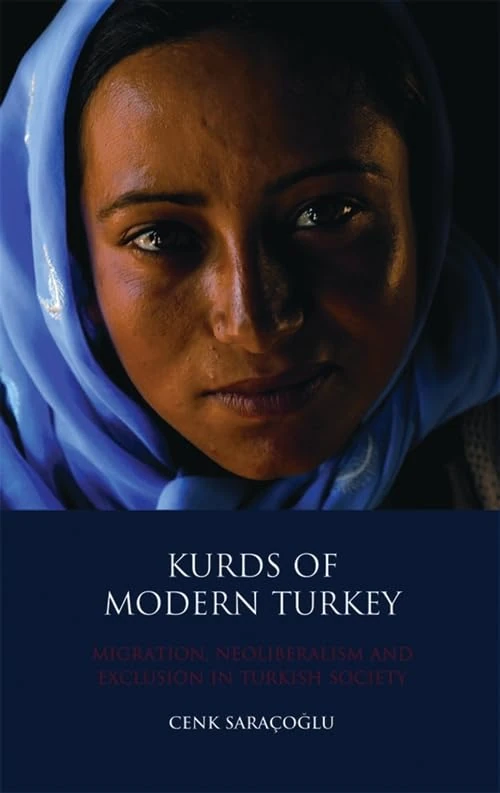 Kurds of Modern Turkey: Migration, Neoliberalism and Exclusion in Turkish Society (Library of Modern Middle East Studies): v. 95