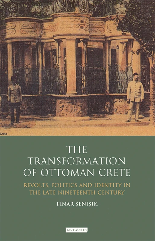 The Transformation of Ottoman Crete: Revolts, Politics and Identity in the Late Nineteenth Century (Library of Ottoman Studies)