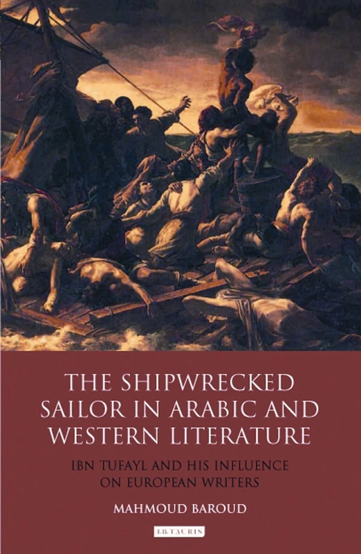 The Shipwrecked Sailor in Arabic and Western Literature: Ibn Tufayl and His Influence on European Writers: 117 (Library of Modern Middle East Studies)