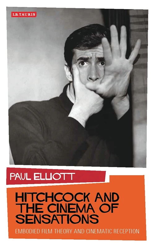 Hitchcock and the Cinema of Sensations: Embodied Film Theory and Cinematic Reception: 0 (International Library of Visual Culture)