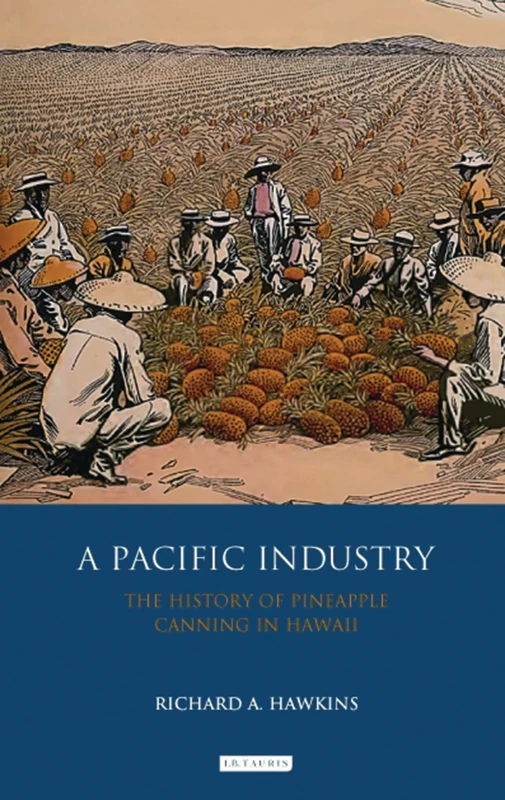 A Pacific Industry: The History of Pineapple Canning in Hawaii: 0