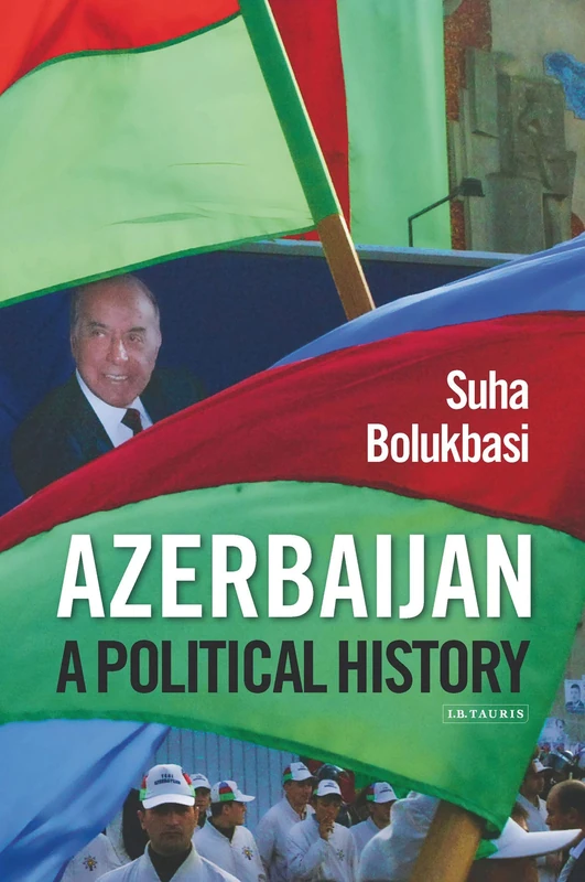 Azerbaijan: A Political History (International Library of the Caucasus)