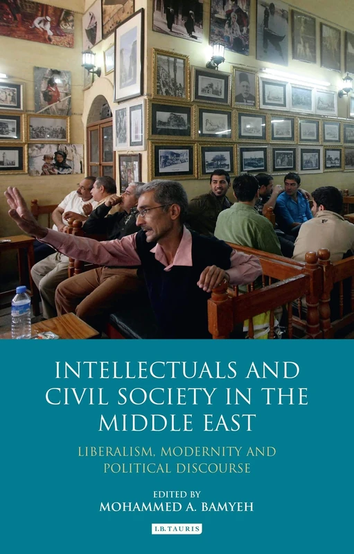 Intellectuals and Civil Society in the Middle East: Liberalism, Modernity and Political Discourse (Library of Modern Middle East Studies)