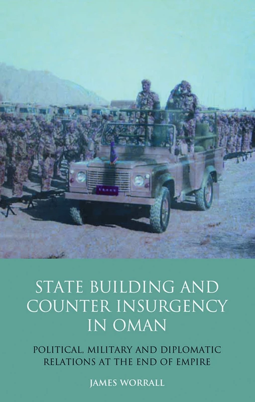 Statebuilding and Counterinsurgency in Oman: Political, Military and Diplomatic Relations at the End of Empire: 107 (Library of Modern Middle East Studies)