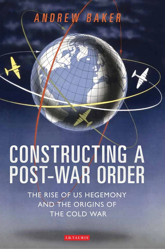Constructing a Post-War Order: The Rise of US Hegemony and the Origins of the Cold War (International Library of Twentieth Century History) - Image 1