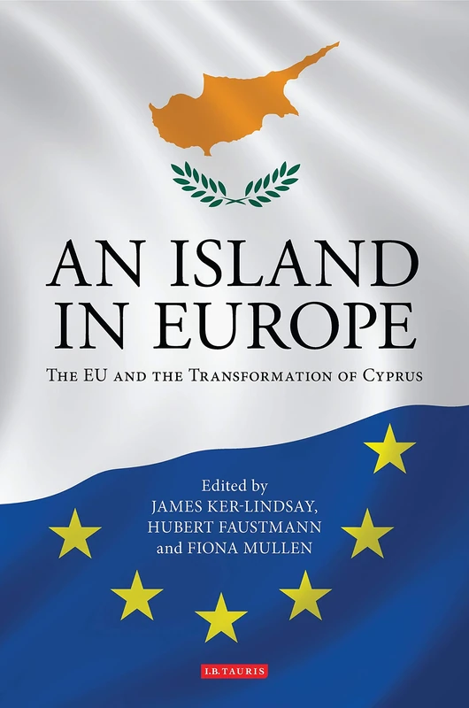 An Island in Europe: The EU and the Transformation of Cyprus (International Library of Twentieth Century History)