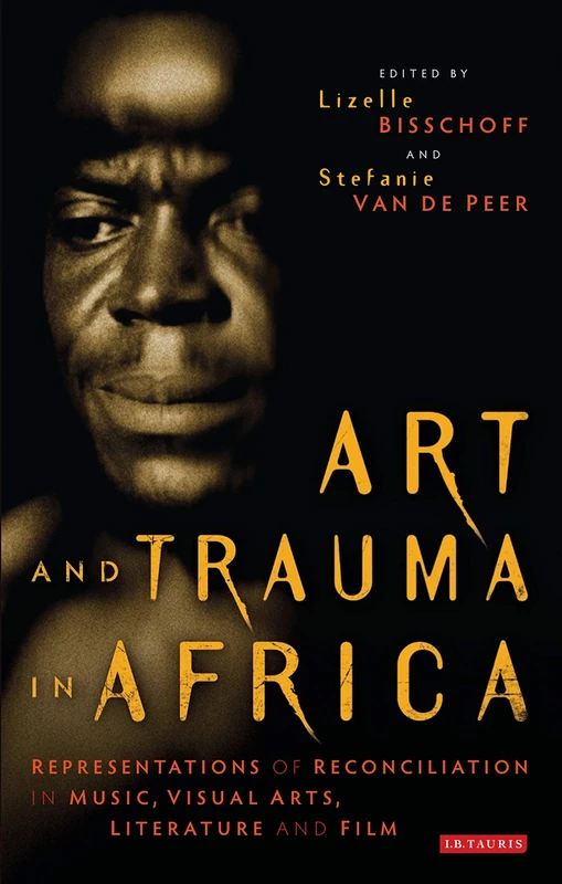 Art and Trauma in Africa: Representations of Reconciliation in Music, Visual Arts, Literature and Film (International Library of Cultural Studies): 21