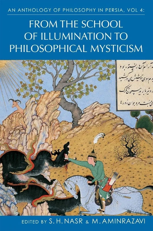 Anthology of Philosophy in Persia, Volume IV: From the School of Illumination to Philosophical Mysticism: 4