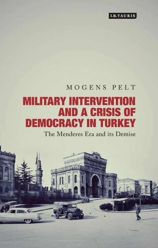 Military Intervention and a Crisis of Democracy in Turkey: The Menderes Era and its Demise (Library of Modern Turkey) - Image 1