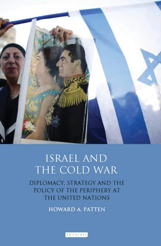 Israel and the Cold War: Diplomacy, Strategy and the Policy of the Periphery at the United Nations: 57 (Library of International Relations)
