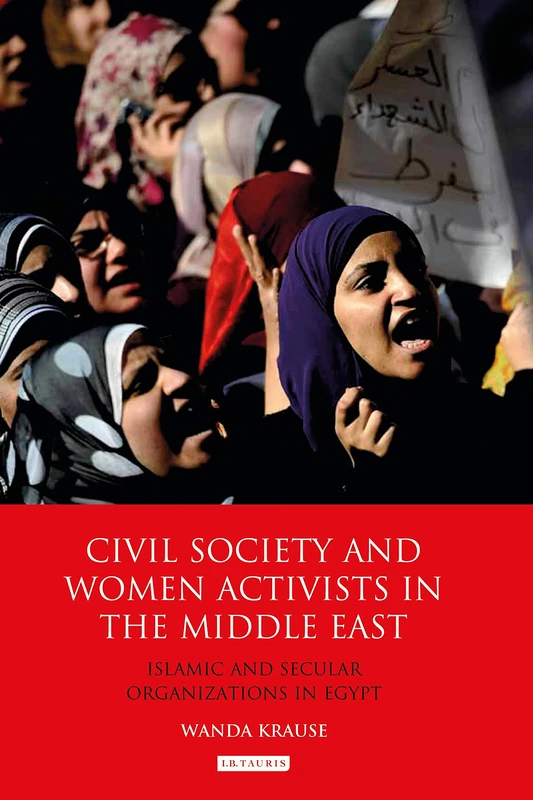 Civil Society and Women Activists in the Middle East: Islamic and Secular Organizations in Egypt (Library of Modern Middle East Studies): 118