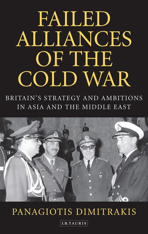 Failed Alliances of the Cold War: Britain's Strategy and Ambitions in Asia and the Middle East (International Library of Twentieth Century History)