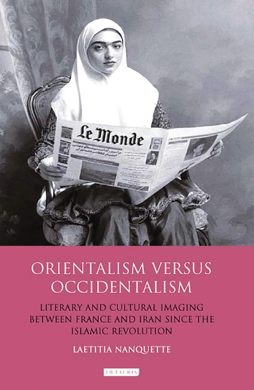 Orientalism Versus Occidentalism: Literary and Cultural Imaging Between France and Iran Since the Islamic Revolution (International Library of Cultural Studies): 24